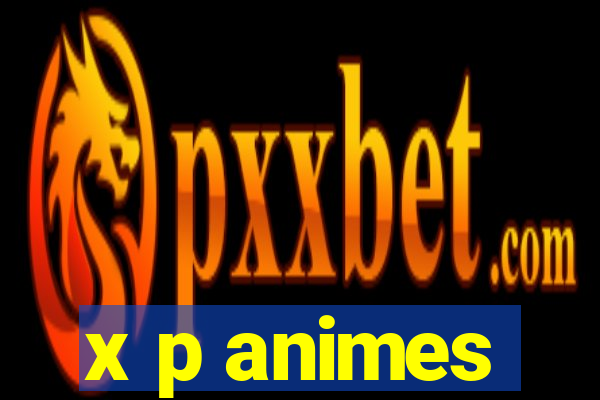 x p animes